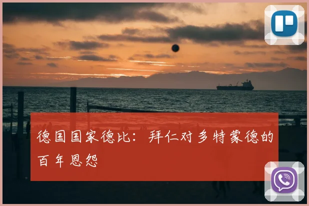 德国国家德比：拜仁对多特蒙德的百年恩怨