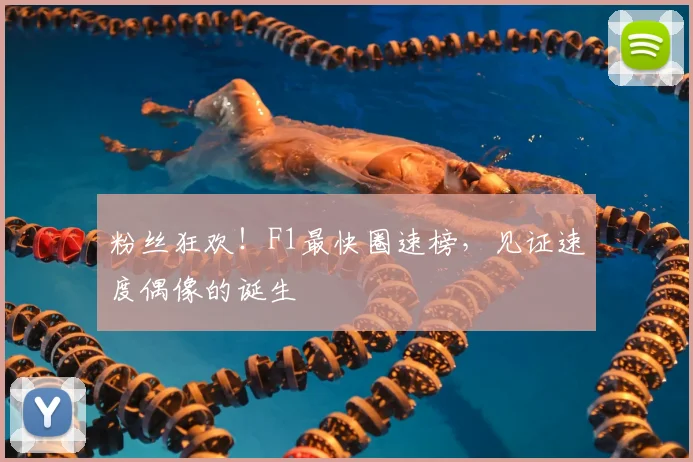 粉丝狂欢!F1最快圈速榜,见证速度偶像的诞生