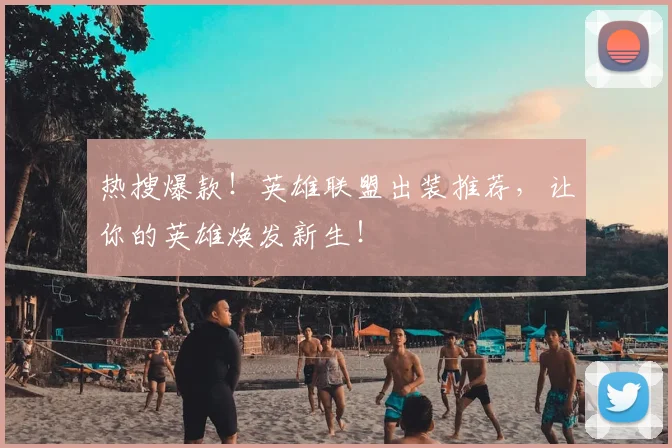 热搜爆款!英雄联盟出装推荐,让你的英雄焕发新生!