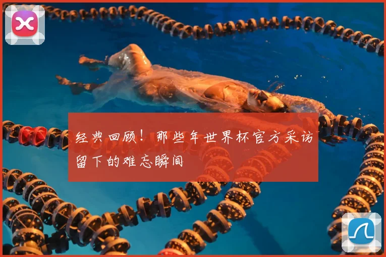 经典回顾!那些年世界杯官方采访留下的难忘瞬间