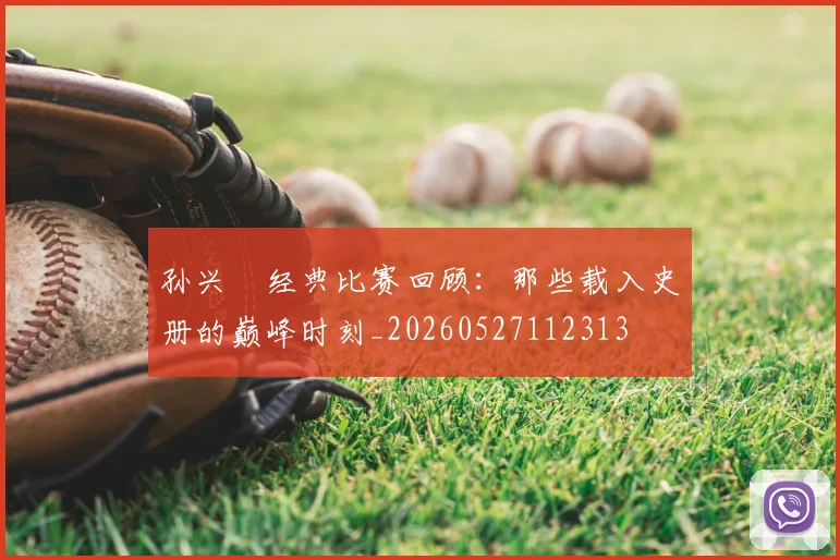 孙兴慜经典比赛回顾:那些载入史册的巅峰时刻_20260527112313