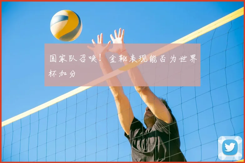 国家队召唤！金靴表现能否为世界杯加分