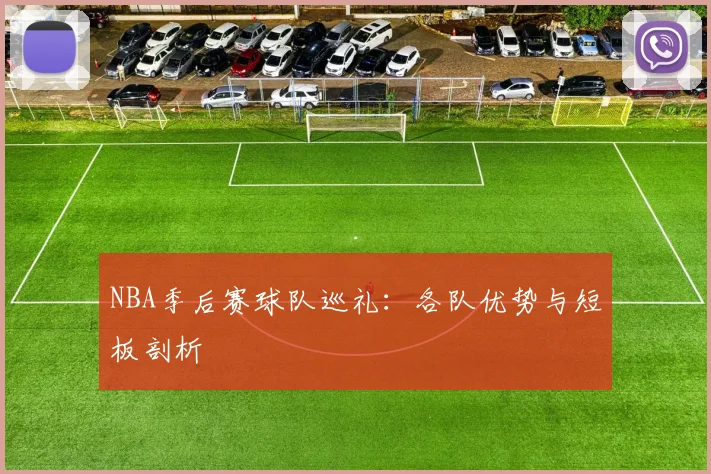 NBA季后赛球队巡礼:各队优势与短板剖析