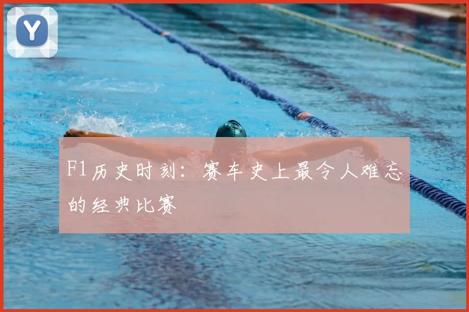 F1历史时刻：赛车史上最令人难忘的经典比赛