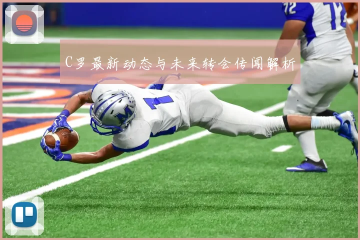 C罗最新动态与未来转会传闻解析